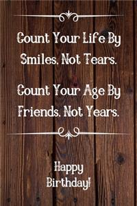 Count Your Life By Smiles, Not Tears. Happy Birthday!