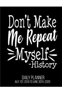 Don't Make Me Repeat Myself -History Daily Planner July 1st, 2019 To June 30th, 2020