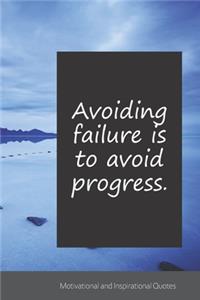 Avoiding failure is to avoid progress.