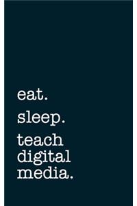 eat. sleep. teach digital media. - Lined Notebook