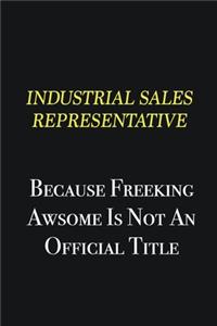 Industrial Sales Representative because freeking awsome is not an official title
