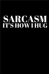 Sarcasm It's How I Hug - Sarcasm Journal