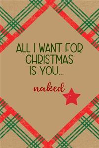 All I Want for Christmas Is you... Naked: Notebook Journal Composition Blank Lined Diary Notepad 120 Pages Paperback Brown Gift Paper Naughty Xmas