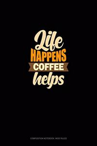 Life Happens Coffee Helps