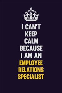 I can't Keep Calm Because I Am An Employee relations specialist