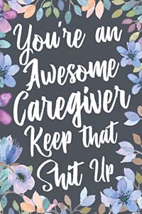 You're An Awesome Caregiver Keep That Shit Up
