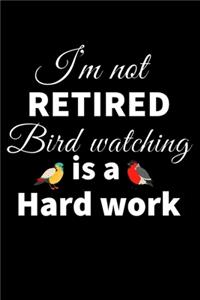 I'm not Retired, Bird Watching is a Hard Work