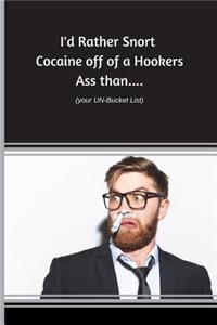 I'd Rather Snort Cocaine off of a Hookers Ass Than....