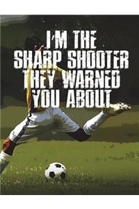 Gifts for Soccer Players: I'm the Sharp Shooter They Warned You About - Unique Composition Notebook for Soccer Lovers, Student, Kids, Boys, Girls and Adults, Men and Women, S