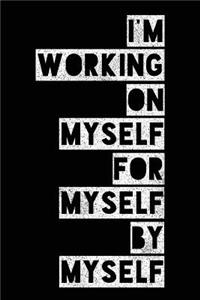 I'm Working On Myself For Myself By Myself