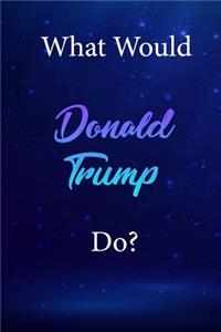 What Would Donald Trump Do?
