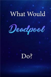 What Would Deadpool Do?: Deadpool Journal Diary Notebook