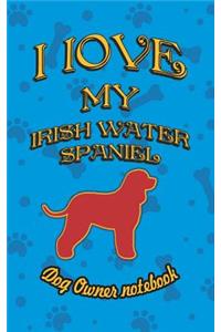 I Love My Irish Water Spaniel - Dog Owner Notebook: Doggy Style Designed Pages for Dog Owner to Note Training Log and Daily Adventures.