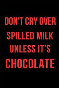 Don't Cry Over Spilled Milk Unless It's Chocolate