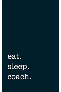Eat. Sleep. Coach. - Lined Notebook