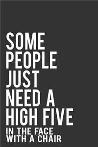 Some People Just Need a High Five in the Face with a Chair