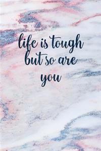 Life Is Tough But So Are You