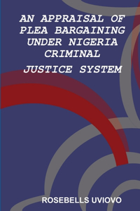 Appraisal of Plea Bargaining Under Nigeria Criminal Justice System