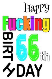 Happy Fucking 66th Birthday: Sweet and Sassy Happy Birthday Book to Use as a Journal or Notebook. Better Than a Birthday Card!