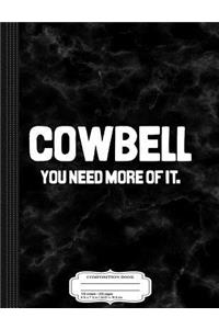 Cowbell You Need More of It Composition Notebook