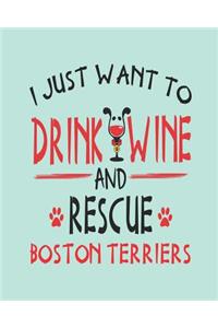 I Just Want to Drink Wine and Rescue Boston Terriers