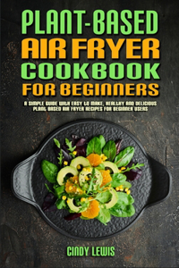 Plant Based Air Fryer Cookbook For Beginners