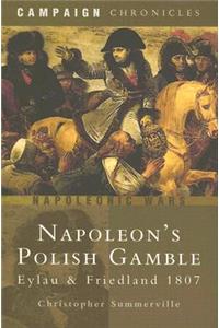 Napoleon's Polish Gamble: Eylau & Friedland 1807-campaign Chronicles