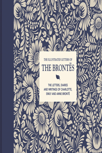 Illustrated Letters of the Brontes: The Letters, Diaries and Writings of Charlotte, Emily and Anne Brontë
