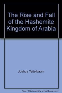 Rise and Fall of the Hashemite Kingdom of Arabia