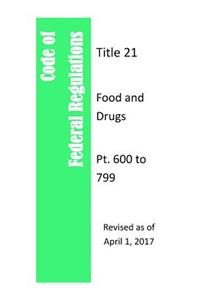 Code of Federal Regulations Title 21, Food and Drugs, Pt. 600 to 799, Revised as of April 1, 2017