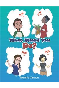 What Would You Do?