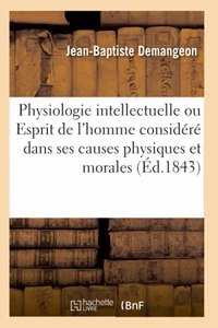 Physiologie Intellectuelle, Ou l'Esprit de l'Homme Considéré Dans Ses Causes Physiques Et Morales