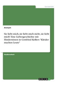 Sie liebt mich, sie liebt mich nicht, sie liebt mich! Eine Liebesgeschichte mit Hindernissen in Gottfried Kellers Kleider machen Leute