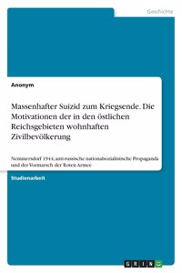Massenhafter Suizid zum Kriegsende. Die Motivationen der in den östlichen Reichsgebieten wohnhaften Zivilbevölkerung