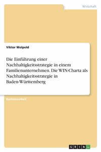 Einführung einer Nachhaltigkeitsstrategie in einem Familienunternehmen. Die WIN-Charta als Nachhaltigkeitsstrategie in Baden-Württemberg