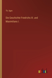 Geschichte Friedrichs III. und Maximilians I.