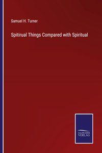 Spitirual Things Compared with Spiritual