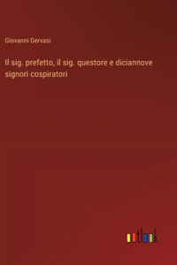 Il sig. prefetto, il sig. questore e diciannove signori cospiratori