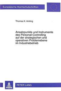 Ansatzpunkte Und Instrumente Des Personal-Controlling Auf Der Strategischen Und Operativen Problemebene Im Industriebetrieb