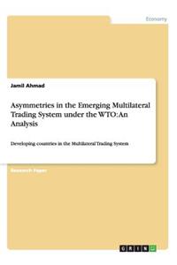 Asymmetries in the Emerging Multilateral Trading System under the WTO