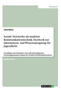 Soziale Netzwerke als moderne Kommunikationstechnik. Facebook zur Informations- und Wissensaneignung für Jugendliche