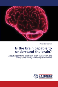 Is the brain capable to understand the brain?