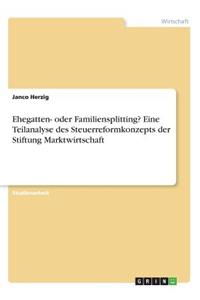 Ehegatten- oder Familiensplitting? Eine Teilanalyse des Steuerreformkonzepts der Stiftung Marktwirtschaft