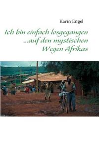 Ich bin einfach losgegangen... auf den mystischen Wegen Afrikas