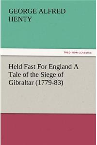 Held Fast for England a Tale of the Siege of Gibraltar (1779-83)