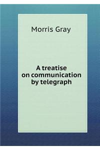 A Treatise on Communication by Telegraph