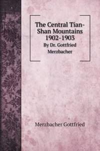 The Central Tian-Shan Mountains 1902-1903