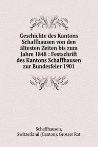 Geschichte des Kantons Schaffhausen von den altesten Zeiten bis zum Jahre 1848