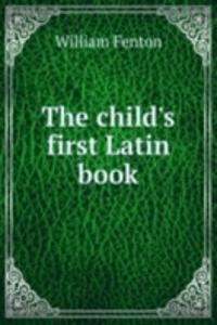 THE CHILDS FIRST LATIN BOOK