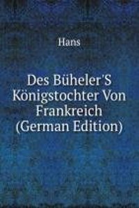 Des Buheler'S Konigstochter Von Frankreich (German Edition)